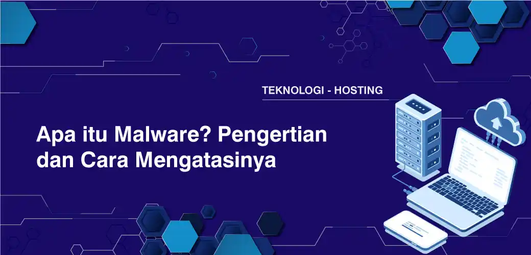 Apa itu Malware? Pengertian dan Cara Mengatasinya