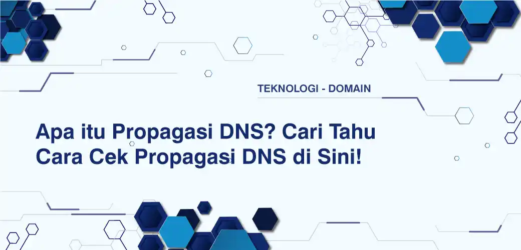 Apa itu Propagasi DNS? Cari Tahu Cara Cek Propagasi DNS di Sini!