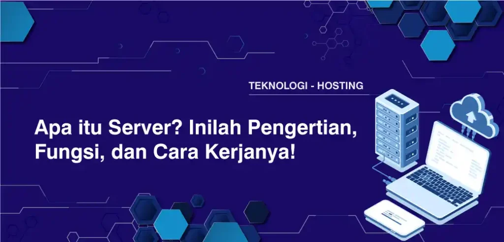 Apa itu Server? Inilah Pengertian, Fungsi, dan Cara Kerjanya!