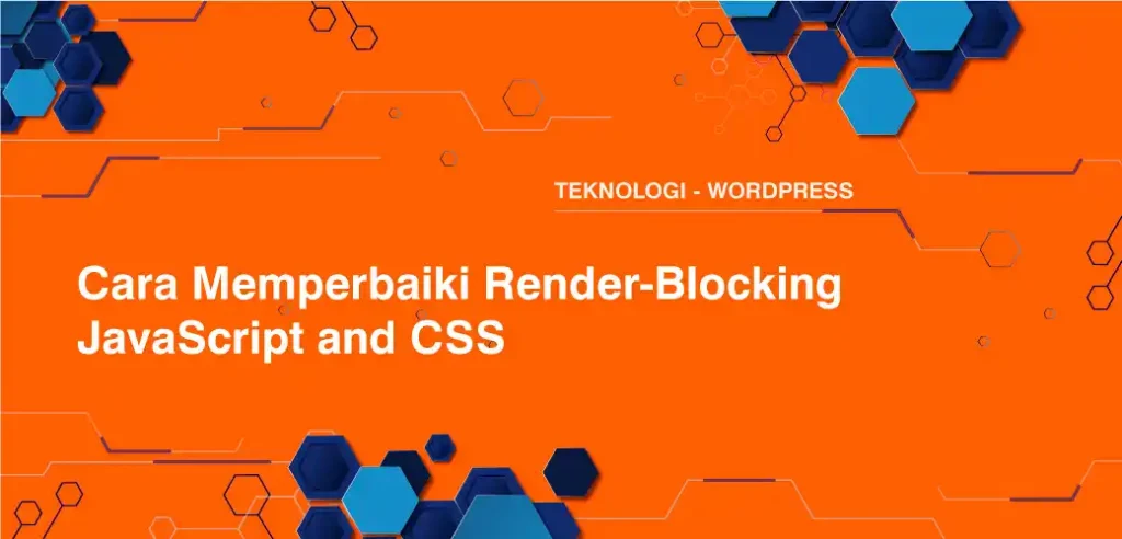 Cara Memperbaiki Render-Blocking JavaScript and CSS