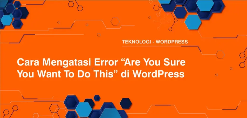 Cara Mengatasi Error “Are You Sure You Want To Do This” di WordPress