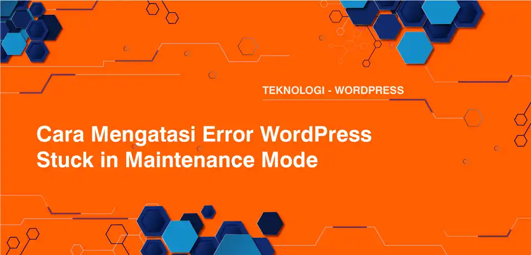 Cara Mengatasi Error WordPress Stuck in Maintenance Mode