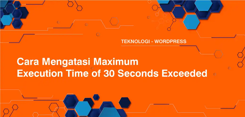 Cara Mengatasi Maximum Execution Time of 30 Seconds Exceeded