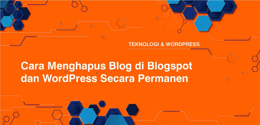 Cara Menghapus Blog di Blogspot dan WordPress Secara Permanen