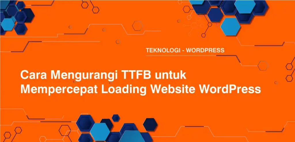 Cara Mengurangi TTFB untuk Mempercepat Loading Website WordPress