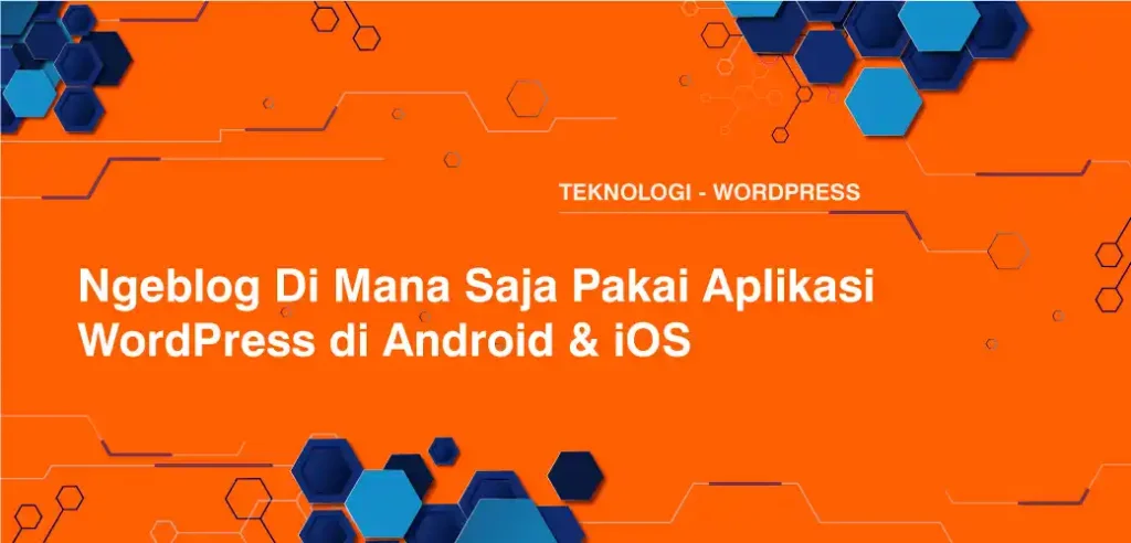 Ngeblog Di Mana Saja Pakai Aplikasi WordPress di Android & IOS