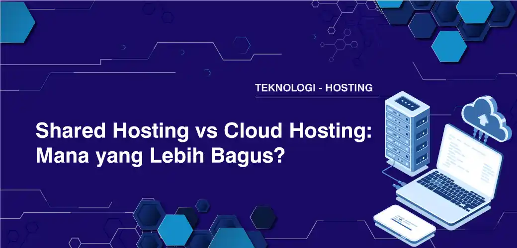 Shared Hosting vs Cloud Hosting: Mana yang Lebih Bagus