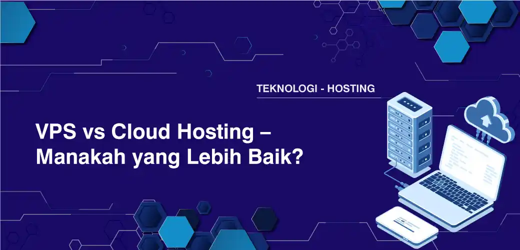 VPS vs Cloud Hosting – Manakah yang Lebih Baik