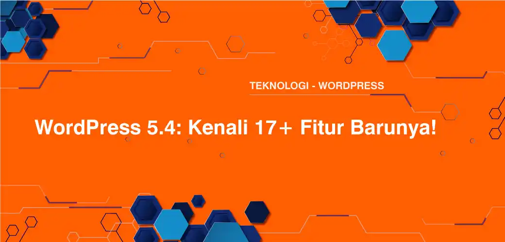 WordPress 5.4: Kenali 17+ Fitur Barunya!